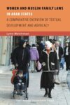 Women and Muslim Family Laws in Arab States: A Comparative Overview of Textual Development and Advocacy