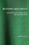 Beyond Argument: Essaying as a Practice of (Ex)Change, Perspectives on Writing