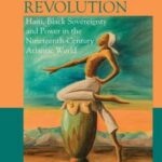 Unfinished Revolution: Haiti, Black Sovereignty and Power in the Nineteenth-Century Atlantic World