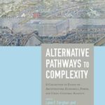 Alternative Pathways to Complexity: A Collection of Essays on Architecture, Economics, Power, and Cross-Cultural Analysis