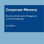 Corporate Memory: Records and Information Management in the Knowledge Age, 2nd Edition