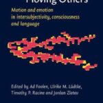 Moving Ourselves, Moving Others: Motion and Emotion in Intersubjectivity, Consciousness and Language