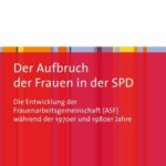 Der Aufbruch der Frauen in der SPD: Die Entwicklung der Frauenarbeitsgemeinschaft (ASF) während der 1970er und 1980er Jahre