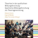 Theorien in der qualitativen Bildungsforschung: Qualitative Bildungsforschung als Theoriegenerierung