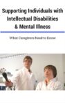 Supporting Individuals with Intellectual Disabilities & Mental Illness: What Caregivers Need to Know