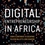 Digital Entrepreneurship in Africa: How a Continent Is Escaping Silicon Valley's Long Shadow