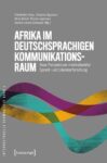 Afrika im deutschsprachigen Kommunikationsraum: Neue Perspektiven interkultureller Sprach- und Literaturforschung