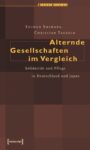 Alternde Gesellschaften im Vergleich: Solidarität und Pflege in Deutschland und Japan