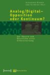 Analog/Digital - Opposition oder Kontinuum?: Zur Theorie und Geschichte einer Unterscheidung