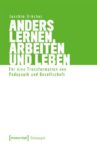 Anders lernen, arbeiten und leben: Für eine Transformation von Pädagogik und Gesellschaft