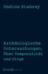 Archäologische Untersuchungen. Über Temporalität und Dinge