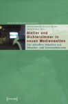 Atelier und Dichterzimmer in neuen Medienwelten: Zur aktuellen Situation von Künstler- und Literaturhäusern