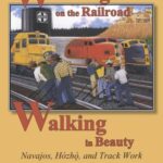 Working on the Railroad, Walking in Beauty: Navajos, Hózhq, and Track Work