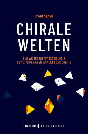 Chirale Welten: Zur Wissenschaftssoziologie des disziplinären Wandels der Chemie