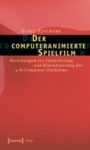 Der computeranimierte Spielfilm: Forschungen zur Inszenierung und Klassifizierung des 3-D-Computer-Trickfilms