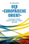 Der »europäische Orient«: Transnationale und transatlantische Bilder vom »Balkan«, 1850-1918