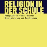 Religion in der Schule: Pädagogische Praxis zwischen Diskriminierung und Anerkennung