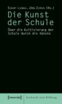 Die Kunst der Schule: Über die Kultivierung der Schule durch die Künste