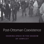 Post-Ottoman Coexistence: Sharing Space in the Shadow of Conflict