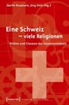 Eine Schweiz - viele Religionen: Risiken und Chancen des Zusammenlebens