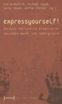 Express yourself!: Europas kulturelle Kreativität zwischen Markt und Underground
