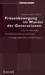 Frauenbewegung im Wandel der Generationen: Eine Studie über Geschlechterkonstruktionen in biographischen Erzählungen