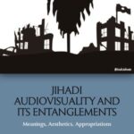 Jihadi Audiovisuality and its Entanglements: Meanings, Aesthetics, Appropriations