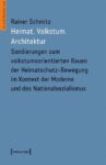 Heimat. Volkstum. Architektur: Sondierungen zum volkstumsorientierten Bauen der Heimatschutz-Bewegung im Kontext der Moderne und des Nationalsozialismus