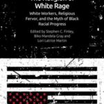 The Religion of White Rage: Religious Fervor, White Workers and the Myth of Black Racial Progress