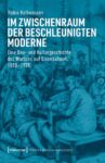 Im Zwischenraum der beschleunigten Moderne: Eine Bau- und Kulturgeschichte des Wartens auf Eisenbahnen, 1830-1935