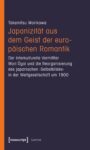 Japanizität aus dem Geist der europäischen Romantik: Der interkulturelle Vermittler Mori Ogai und die Reorganisierung des japanischen 'Selbstbildes' in der Weltgesellschaft um 1900