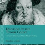 Emotion in the Tudor Court: Literature, History, and Early Modern Feeling