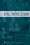 Kunst - Museum - Kontexte: Perspektiven der Kunst- und Kulturvermittlung