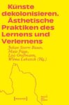 Künste dekolonisieren: Ästhetische Praktiken des Lernens und Verlernens