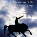 Caesarism in the Post-Revolutionary Age: Crisis, Populace and Leadership