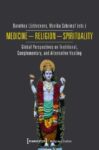 Medicine - Religion - Spirituality: Global Perspectives on Traditional, Complementary, and Alternative Healing