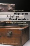 Migrieren - Arbeiten - Krankwerden: Eine biographietheoretische Untersuchung