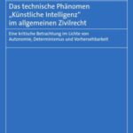Das technische Phänomen „Künstliche Intelligenz“ im allgemeinen Zivilrecht: Eine kritische Betrachtung im Lichte von Autonomie, Determinismus und Vorhersehbarkeit