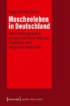Moscheeleben in Deutschland: Eine Ethnographie zu Islamischem Wissen, Tradition und religiöser Autorität