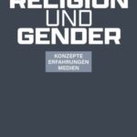 Religion und Gender: Konzepte - Erfahrungen - Medien