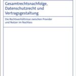 Gesamtrechtsnachfolge, Datenschutzrecht und Vertragsgestaltung: Die Rechtsverhältnisse zwischen Provider und Nutzer im Nachlass