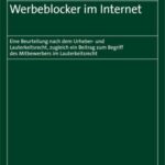Werbeblocker im Internet: Eine Beurteilung nach dem Urheber- und Lauterkeitsrecht, zugleich ein Beitrag zum Begriff des Mitbewerbers im Lauterkeitsrecht
