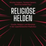 Religiöse Helden: Glaube, Religion und Moralität in der superheroischen Popkultur