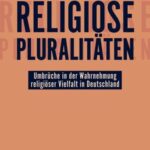 Religiöse Pluralitäten - Umbrüche in der Wahrnehmung religiöser Vielfalt in Deutschland