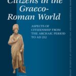 Citizens in the Graeco-Roman World: Aspects of Citizenship from the Archaic Period to AD 212