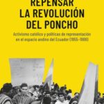 Repensar la Revolución del Poncho: Activismo católico y políticas de representación en el espacio andino del Ecuador (1955-1988)