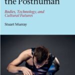 Disability and the Posthuman: Bodies, Technology, and Cultural Futures