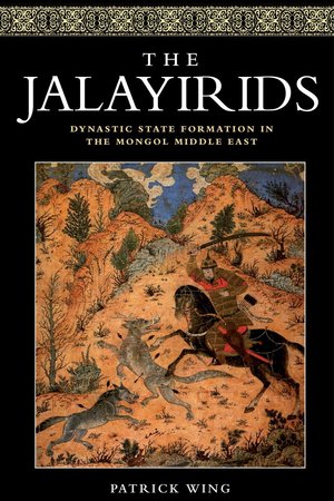 The Jalayirids: Dynastic State Formation in the Mongol Middle East