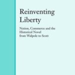 Reinventing Liberty: Nation, Commerce and the Historical Novel from Walpole to Scott