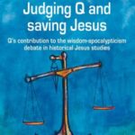 Judging Q and Saving Jesus: Q’s Contribution to the Wisdom-Apocalypticism Debate in Historical Jesus Studies